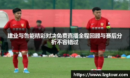 建业与鲁能精彩对决免费直播全程回顾与赛后分析不容错过